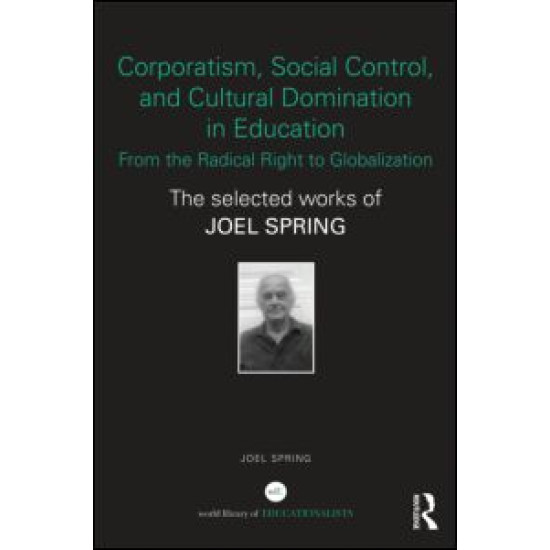 Corporatism, Social Control, and Cultural Domination in Education: From the Radical Right to Globalization Corporatism, Social Control, and Cultural Domination in Education: From the Radical Right to Globalization