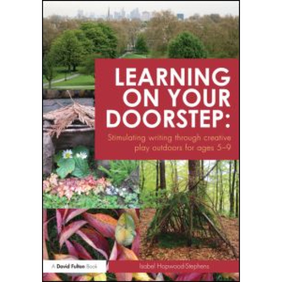 Learning on your doorstep: Stimulating writing through creative play outdoors for ages 5-9 Learning on your doorstep: Stimulating writing through creative play outdoors for ages 5-9
