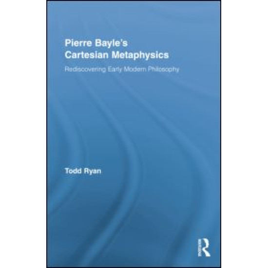 Pierre Bayle's Cartesian Metaphysics Pierre Bayle's Cartesian Metaphysics
