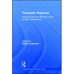 Traumatic Ruptures: Abandonment and Betrayal in the Analytic Relationship Traumatic Ruptures: Abandonment and Betrayal in the Analytic Relationship