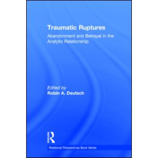 Traumatic Ruptures: Abandonment and Betrayal in the Analytic Relationship