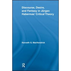 Discourse, Desire, and Fantasy in Jurgen Habermas' Critical Theory Discourse, Desire, and Fantasy in Jurgen Habermas' Critical Theory