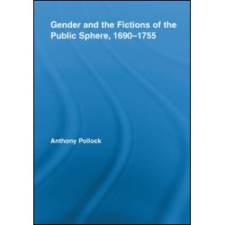 Gender and the Fictions of the Public Sphere, 1690-1755 Gender and the Fictions of the Public Sphere, 1690-1755