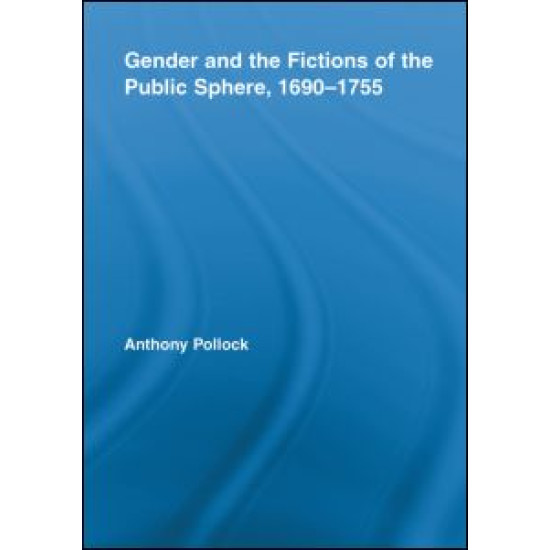 Gender and the Fictions of the Public Sphere, 1690-1755 Gender and the Fictions of the Public Sphere, 1690-1755