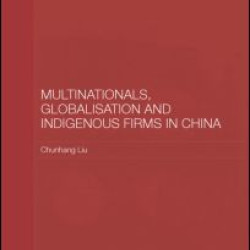 Multinationals, Globalisation and Indigenous Firms in China