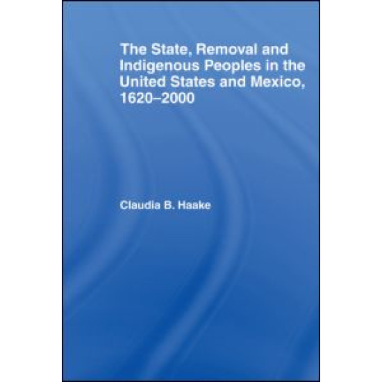 The State, Removal and Indigenous Peoples in the United States and Mexico, 1620-2000