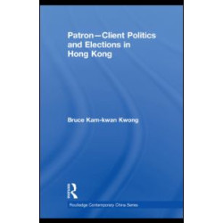 Patron-Client Politics and Elections in Hong Kong Patron-Client Politics and Elections in Hong Kong