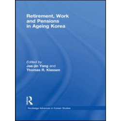 Retirement, Work and Pensions in Ageing Korea Retirement, Work and Pensions in Ageing Korea