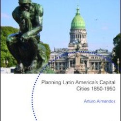 Planning Latin America's Capital Cities 1850-1950