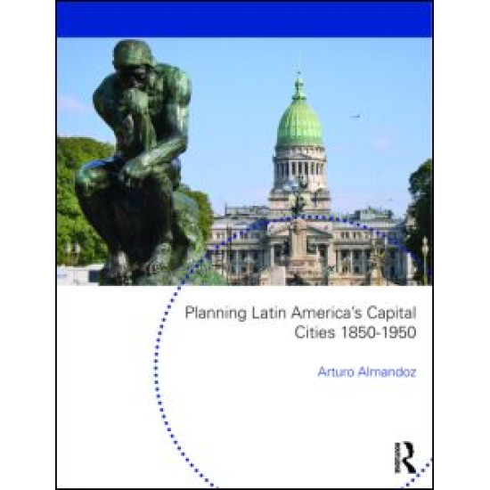 Planning Latin America's Capital Cities 1850-1950