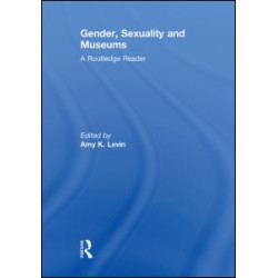 Gender, Sexuality and Museums Gender, Sexuality and Museums