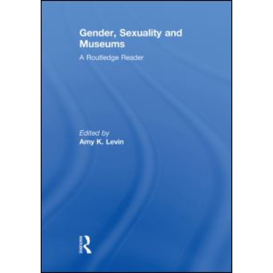 Gender, Sexuality and Museums Gender, Sexuality and Museums