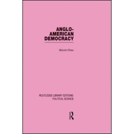 Anglo-American Democracy (Routledge Library Editions: Political Science Volume 2)