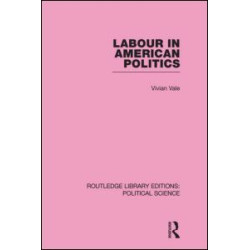 Labour in American Politics (Routledge Library Editions: Political Science Volume 3) Labour in American Politics (Routledge Library Editions: Political Science Volume 3)