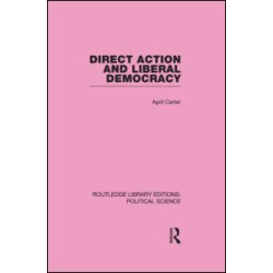 Direct Action and Liberal Democracy (Routledge Library Editions:Political Science Volume 6) Direct Action and Liberal Democracy (Routledge Library Editions:Political Science Volume 6)