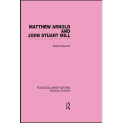 Matthew Arnold and John Stuart Mill (Routledge Library Editions: Political Science Volume 15) Matthew Arnold and John Stuart Mill (Routledge Library Editions: Political Science Volume 15)
