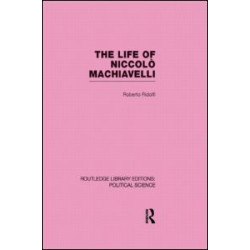The Life of Niccolò Machiavelli (Routledge Library Editions: Political Science Volume 26) The Life of Niccolò Machiavelli (Routledge Library Editions: Political Science Volume 26)