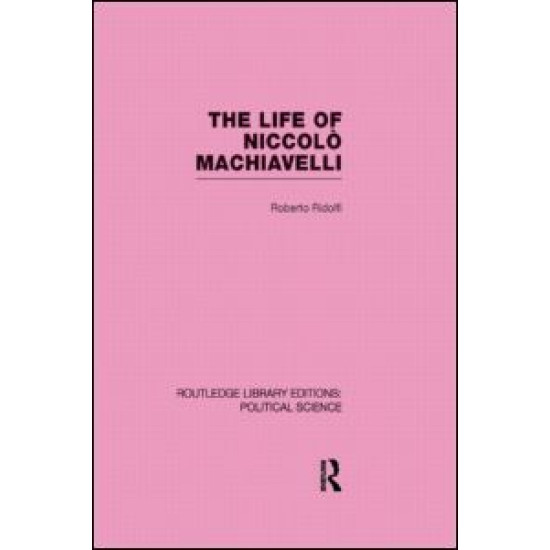 The Life of Niccolò Machiavelli  (Routledge Library Editions: Political Science Volume 26)