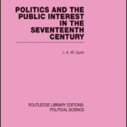Politics and the Public Interest in the Seventeenth Century (RLE Political Science Volume 27) Politics and the Public Interest in the Seventeenth Century (RLE Political Science Volume 27)