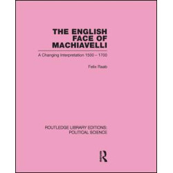 The English Face of Machiavelli (Routledge Library Editions: Political Science Volume 32)