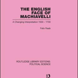 The English Face of Machiavelli (Routledge Library Editions: Political Science Volume 32)