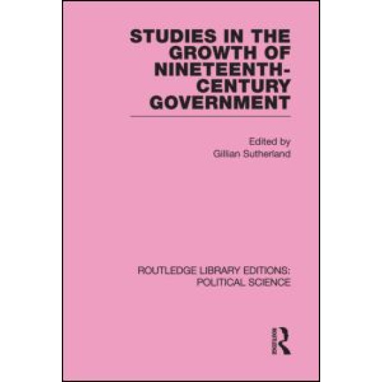 Studies in the Growth of Nineteenth Century Government (Routledge Library Editions: Political Science Volume 33)