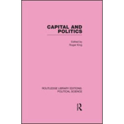 Capital and Politics Routledge Library Editions: Political Science Volume 44 Capital and Politics Routledge Library Editions: Political Science Volume 44
