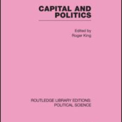 Capital and Politics Routledge Library Editions: Political Science Volume 44 Capital and Politics Routledge Library Editions: Political Science Volume 44