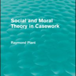 Social and Moral Theory in Casework (Routledge Revivals) Social and Moral Theory in Casework (Routledge Revivals)