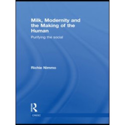 Milk, Modernity and the Making of the Human Milk, Modernity and the Making of the Human