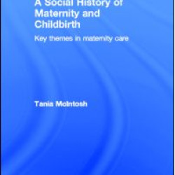 A Social History of Maternity and Childbirth A Social History of Maternity and Childbirth