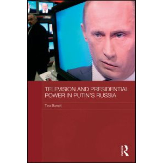 Television and Presidential Power in Putin's Russia Television and Presidential Power in Putin's Russia