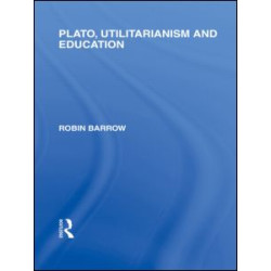 Plato, Utilitarianism and Education (International Library of the Philosophy of Education Volume 3) Plato, Utilitarianism and Education (International Library of the Philosophy of Education Volume 3)