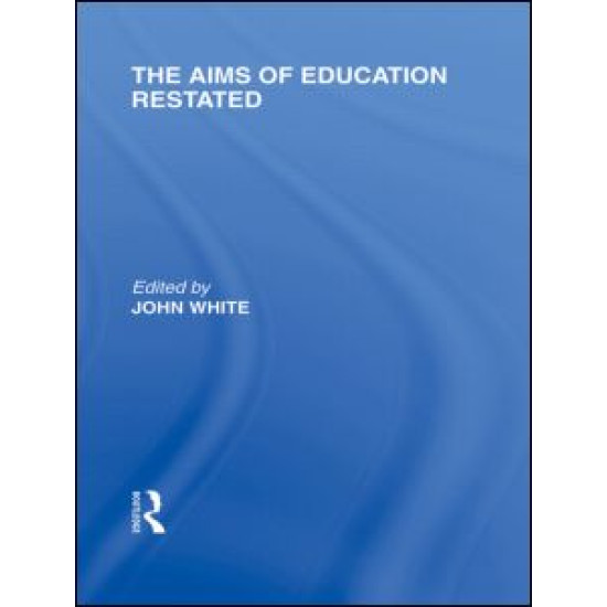 The Aims of Education Restated (International Library of the Philosophy of Education Volume 22)