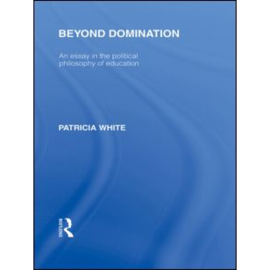 Beyond Domination (International Library of the Philosophy of Education Volume 23) Beyond Domination (International Library of the Philosophy of Education Volume 23)