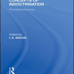 Concepts of Indoctrination (International Library of the Philosophy of Education Volume 20)