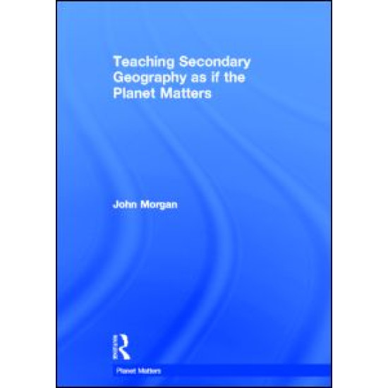 Teaching Secondary Geography as if the Planet Matters
