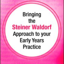 Bringing the Steiner Waldorf Approach to your Early Years Practice