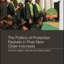 The Politics of Protection Rackets in Post-New Order Indonesia The Politics of Protection Rackets in Post-New Order Indonesia