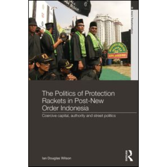 The Politics of Protection Rackets in Post-New Order Indonesia The Politics of Protection Rackets in Post-New Order Indonesia