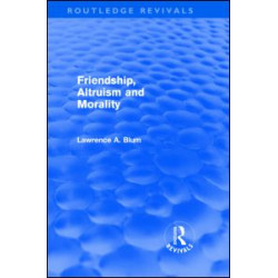 Friendship, Altruism and Morality (Routledge Revivals) Friendship, Altruism and Morality (Routledge Revivals)