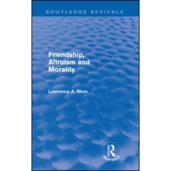 Friendship, Altruism and Morality (Routledge Revivals) Friendship, Altruism and Morality (Routledge Revivals)