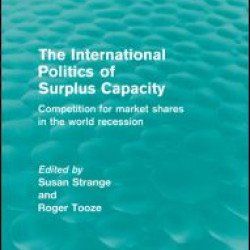 The International Politics of Surplus Capacity (Routledge Revivals) The International Politics of Surplus Capacity (Routledge Revivals)