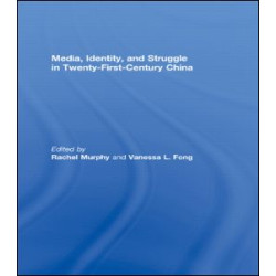 Media, Identity, and Struggle in Twenty-First-Century China Media, Identity, and Struggle in Twenty-First-Century China