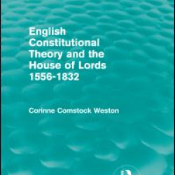 English Constitutional Theory and the House of Lords 1556-1832 (Routledge Revivals)