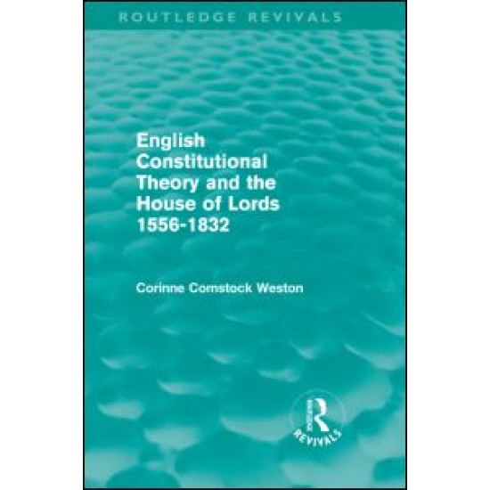 English Constitutional Theory and the House of Lords 1556-1832 (Routledge Revivals) English Constitutional Theory and the House of Lords 1556-1832 (Routledge Revivals)