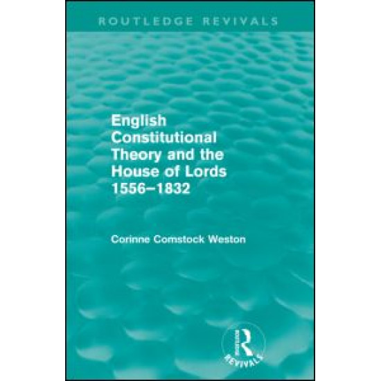 English Constitutional Theory and the House of Lords 1556-1832 (Routledge Revivals)