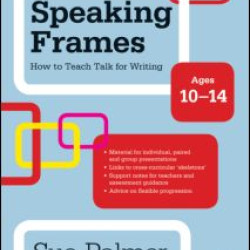 Speaking Frames: How to Teach Talk for Writing: Ages 10-14 Speaking Frames: How to Teach Talk for Writing: Ages 10-14