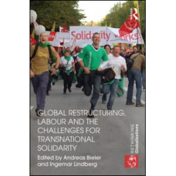 Global Restructuring, Labour and the Challenges for Transnational Solidarity Global Restructuring, Labour and the Challenges for Transnational Solidarity
