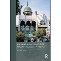 Xinjiang and China's Rise in Central Asia - A History Xinjiang and China's Rise in Central Asia - A History